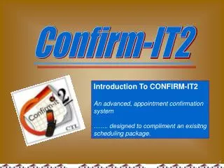Introduction To CONFIRM-IT2 An advanced, appointment confirmation system ……. designed to compliment an exisitng scheduli