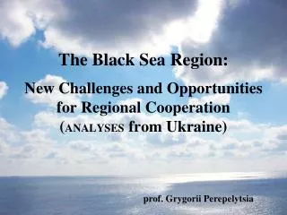 The Black Sea Region: New Challenges and Opportunities for Regional Cooperation ( ANALYSES from Ukraine)