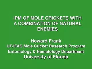 IPM OF MOLE CRICKETS WITH A COMBINATION OF NATURAL ENEMIES
