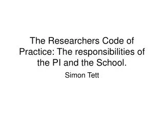 The Researchers Code of Practice: The responsibilities of the PI and the School.