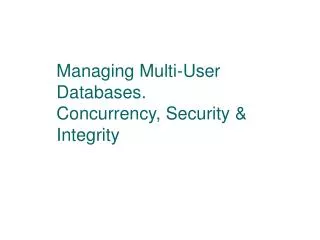 Managing Multi-User Databases. Concurrency, Security &amp; Integrity