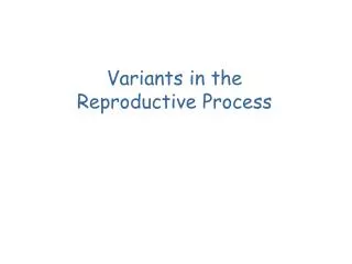 Variants in the Reproductive Process