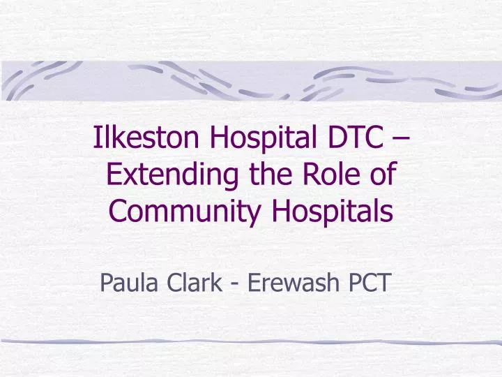 ilkeston hospital dtc extending the role of community hospitals