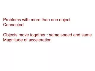 Problems with more than one object, Connected Objects move together : same speed and same Magnitude of acceleration