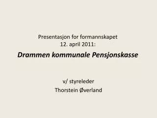 Presentasjon for formannskapet 12. april 2011: Drammen kommunale Pensjonskasse