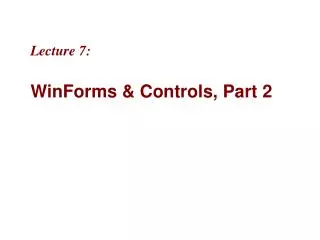 Lecture 7: WinForms &amp; Controls, Part 2