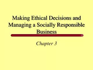 Making Ethical Decisions and Managing a Socially Responsible Business