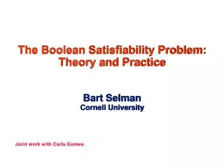The Boolean Satisfiability Problem: Theory and Practice Bart Selman Cornell University