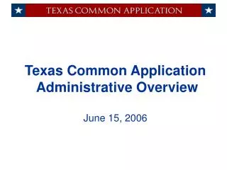Texas Common Application Administrative Overview June 15, 2006