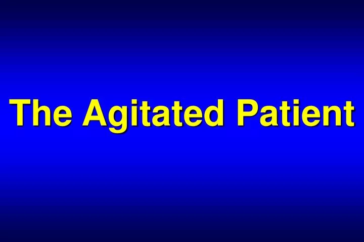 the agitated patient