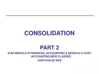 CONSOLIDATION PART 2 ICAP MODULE B FINANCIAL ACCOUNTING &amp; MODULE D COST ACCOUNTING.NEW CLASSES. JOIN KHALID AZIZ