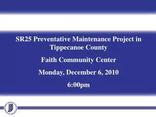 SR25 Preventative Maintenance Project in Tippecanoe County Faith Community Center Monday, December 6, 2010 6:00pm