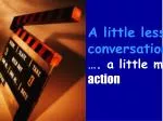 A little less conversation …. a little more action - slide 1