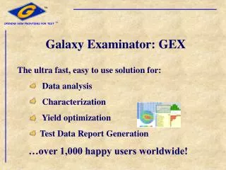 Galaxy Examinator: GEX The ultra fast, easy to use solution for: Data analysis Characterization Yield optimization Te