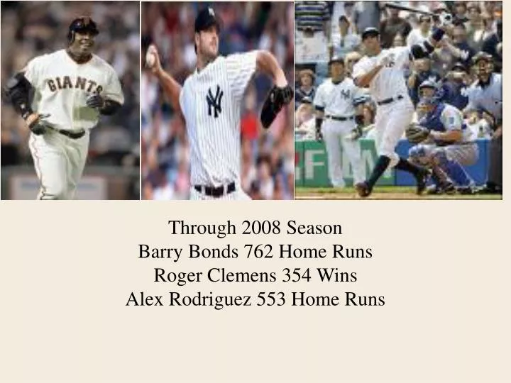 through 2008 season barry bonds 762 home runs roger clemens 354 wins alex rodriguez 553 home runs