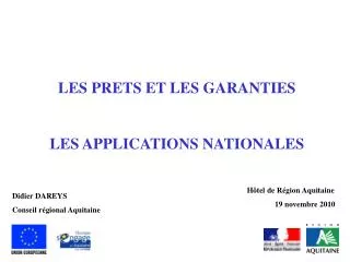 LES PRETS ET LES GARANTIES LES APPLICATIONS NATIONALES 						 Hôtel de Région Aquitaine 19 novembre 2010