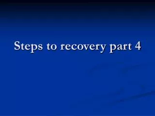 Steps to recovery part 4