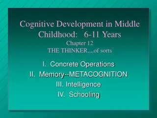 Cognitive Development in Middle Childhood: 6-11 Years Chapter 12 THE THINKER,,,,of sorts
