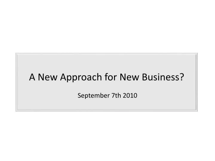 a new approach for new business
