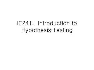 IE241: Introduction to Hypothesis Testing