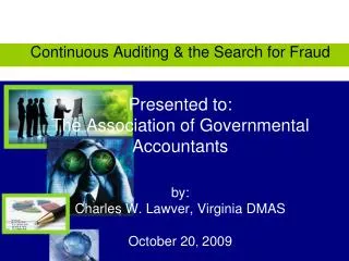 Continuous Auditing &amp; the Search for Fraud Presented to: The Association of Governmental Accountants by: Charles W.