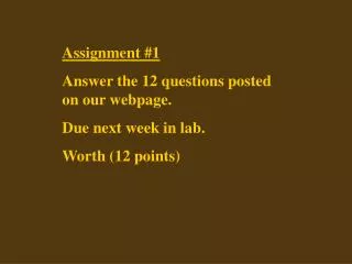 Assignment #1 Answer the 12 questions posted on our webpage. Due next week in lab. Worth (12 points)