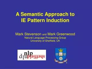 A Semantic Approach to IE Pattern Induction Mark Stevenson and Mark Greenwood Natural Language Processing Group Unive