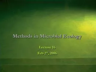 Methods in Microbial Ecology Lecture 16 Feb 27, 2006
