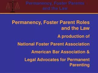 Permanency, Foster Parent Roles and the Law A production of National Foster Parent Association American Bar Association