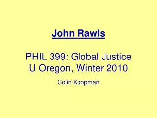 John Rawls PHIL 399: Global Justice U Oregon, Winter 2010