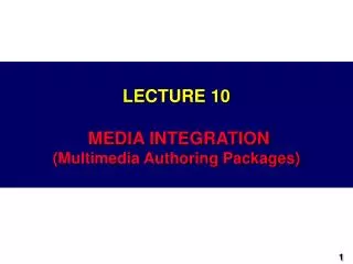 LECTURE 10 MEDIA INTEGRATION (Multimedia Authoring Packages)