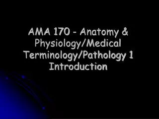 AMA 170 - Anatomy &amp; Physiology/Medical Terminology/Pathology 1 Introduction