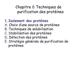Chapitre 6 Techniques de purification des protéines Isolement des protéines A. Choix d’une source de protéines B. Tech