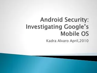 Android Security: Investigating Google’s Mobile OS