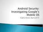 Android Security: Investigating Google’s Mobile OS - slide 1