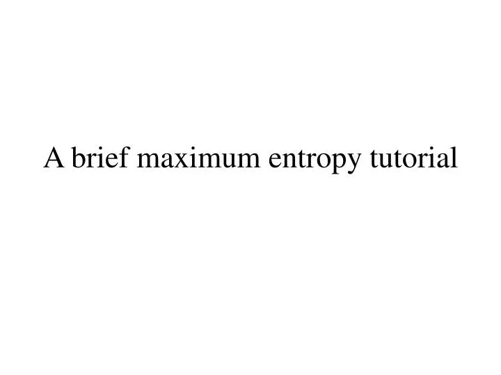 a brief maximum entropy tutorial