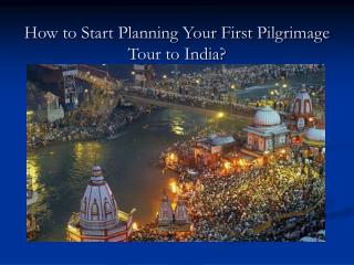 How to Start Planning Your First Pilgrimage Tour to India?