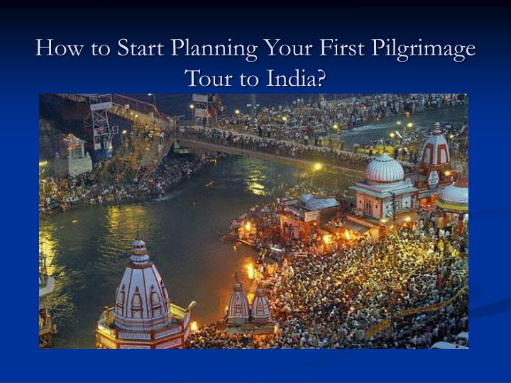 how to start planning your first pilgrimage tour to india