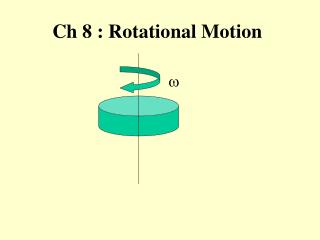 Ch 8 : Rotational Motion