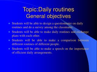 Topic:Daily routines General objectives