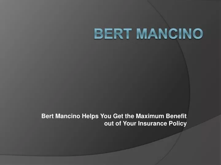 bert mancino helps you get the maximum benefit out of your insurance policy