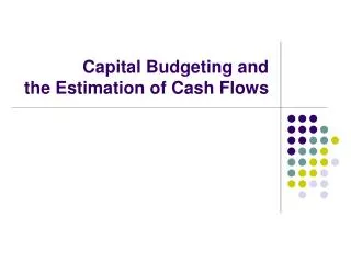 Capital Budgeting and the Estimation of Cash Flows