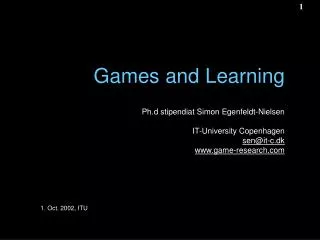 Games and Learning Ph.d stipendiat Simon Egenfeldt-Nielsen IT-University Copenhagen sen@it-c.dk game-research