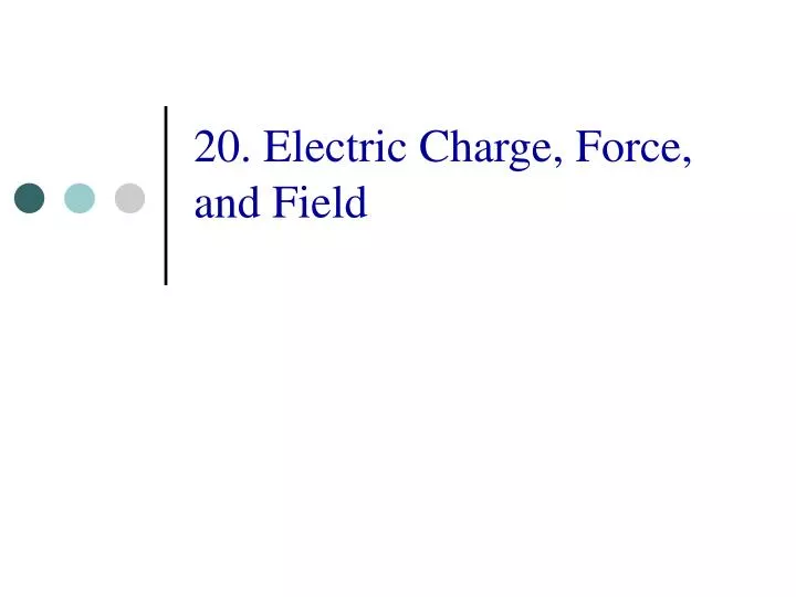 20 electric charge force and field