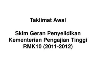 Taklimat Awal Skim Geran Penyelidikan Kementerian Pengajian Tinggi RMK10 (2011-2012)