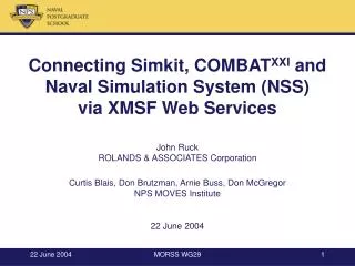 Connecting Simkit, COMBAT XXI and Naval Simulation System (NSS) via XMSF Web Services John Ruck ROLANDS &amp; ASSOCIAT