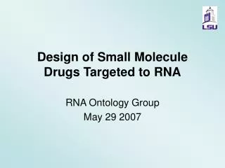 Design of Small Molecule Drugs Targeted to RNA