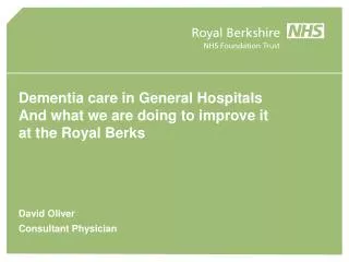 Dementia care in General Hospitals And what we are doing to improve it at the Royal Berks