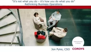 “It’s not what you do – it’s how you do what you do” Rethinking Business Operations