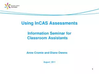 Using InCAS Assessments Information Seminar for Classroom Assistants Anne Cromie and Diane Owens